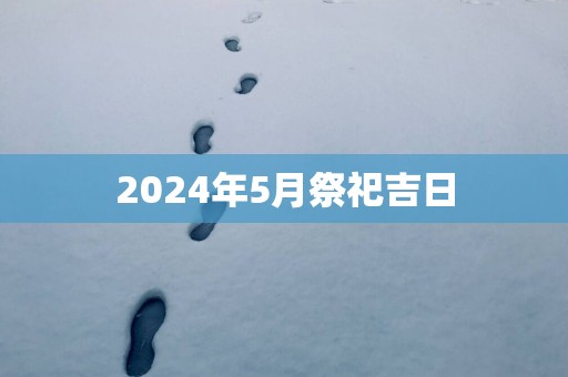 2025年5月祭祀吉日