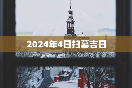2025年4日扫墓吉日