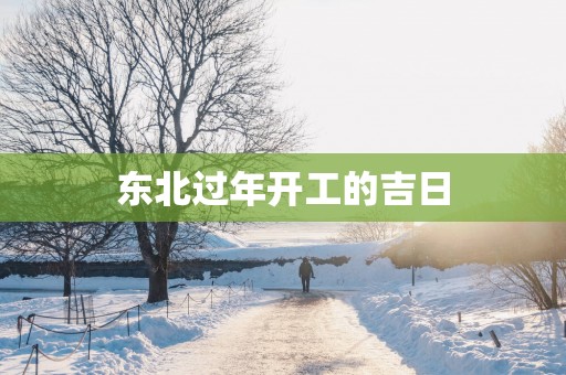 东北过年开工的吉日