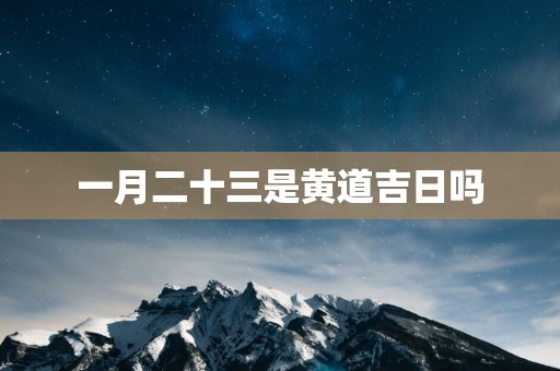一月二十三是黄道吉日吗
