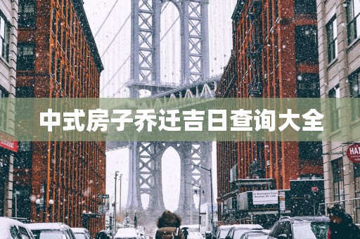 中式房子乔迁吉日查询大全
