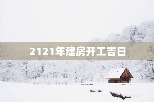 2121年建房开工吉日