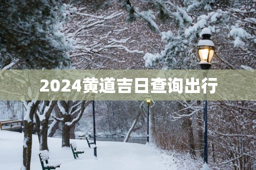 2025黄道吉日查询出行
