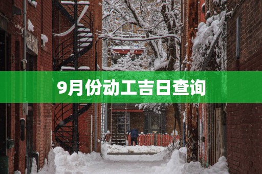 9月份动工吉日查询