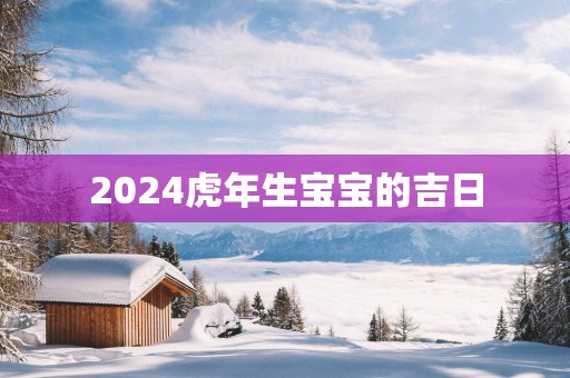 2025蛇年生宝宝的吉日