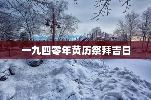 一九四零年黄历祭拜吉日