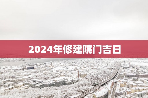 2025年修建院门吉日