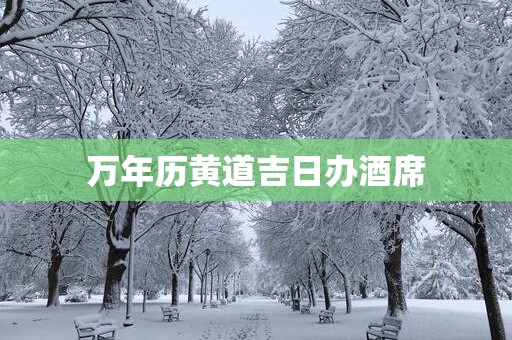 万年历黄道吉日办酒席