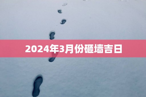 2025年3月份砸墙吉日