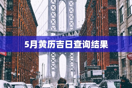 5月黄历吉日查询结果