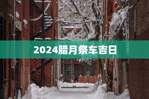 2025腊月祭车吉日