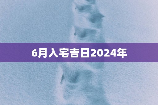 6月入宅吉日2025年