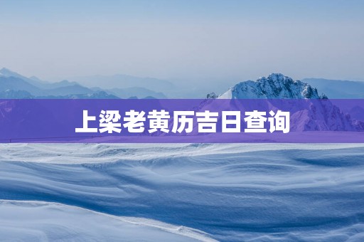 上梁老黄历吉日查询