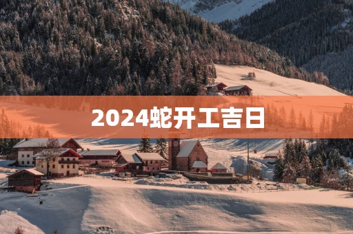 2025蛇开工吉日