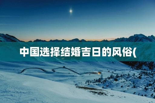 中国选择结婚吉日的风俗(