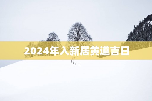 2025年入新居黄道吉日