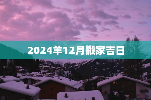 2025羊12月搬家吉日