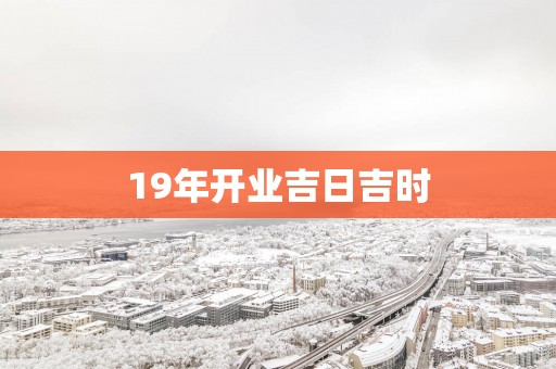 19年开业吉日吉时