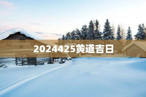 2025425黄道吉日