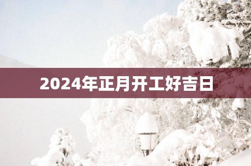 2025年正月开工好吉日