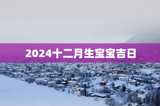 2025十二月生宝宝吉日