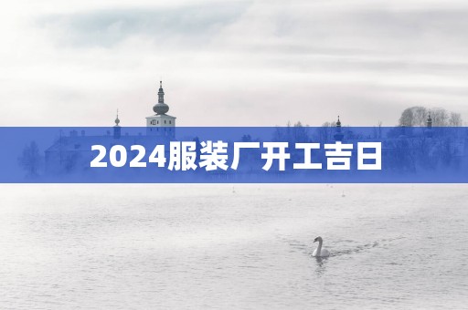 2025服装厂开工吉日