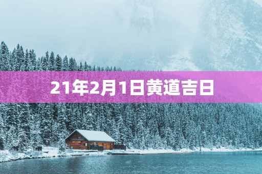 21年2月1日黄道吉日