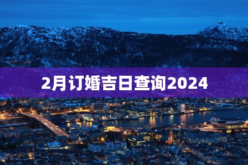 2月订婚吉日查询2025