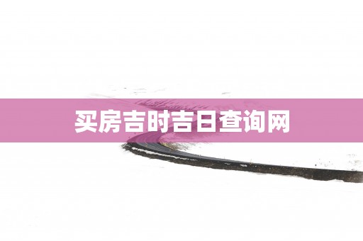 买房吉时吉日查询网