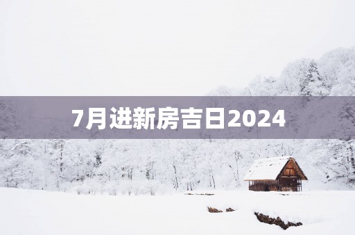 7月进新房吉日2025