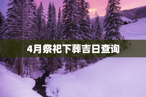 4月祭祀下葬吉日查询