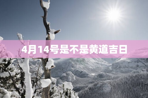 4月14号是不是黄道吉日