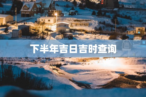 下半年吉日吉时查询