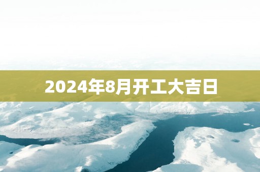 2025年8月开工大吉日