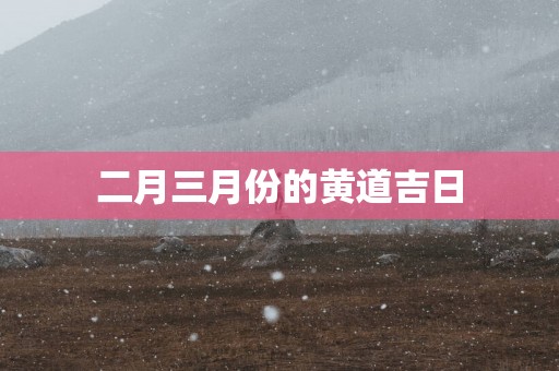 二月三月份的黄道吉日