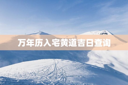 万年历入宅黄道吉日查询