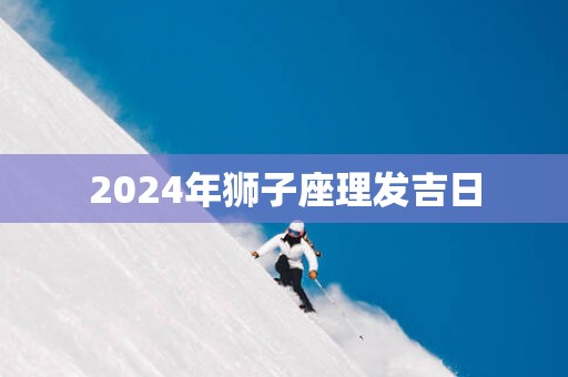 2025年狮子座理发吉日