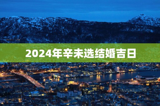 2025年辛未选结婚吉日