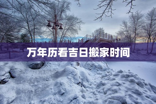 万年历看吉日搬家时间
