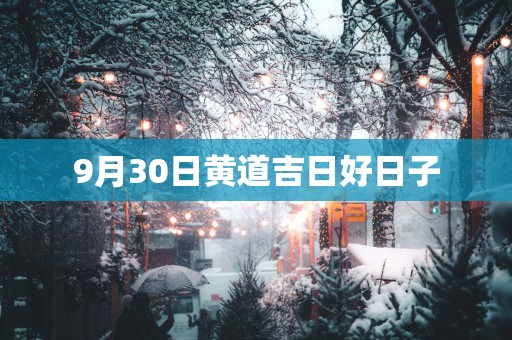 9月30日黄道吉日好日子