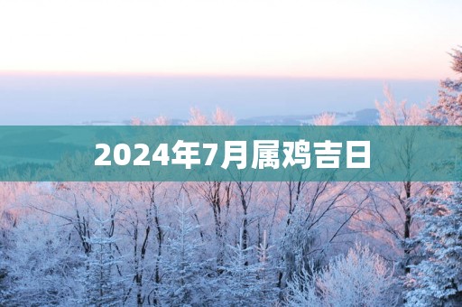 2025年7月属鸡吉日