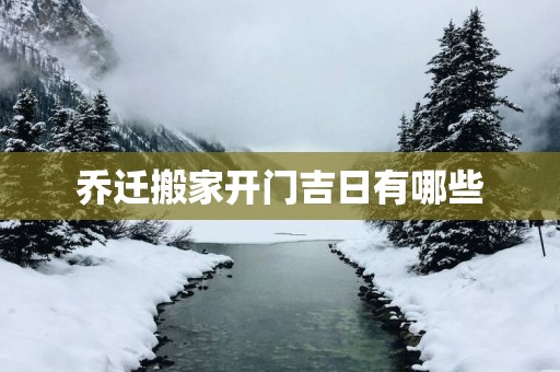 乔迁搬家开门吉日有哪些