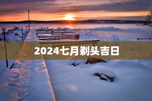 2025七月剃头吉日