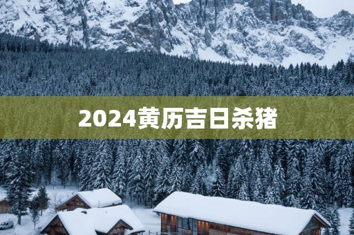 2025黄历吉日杀猪