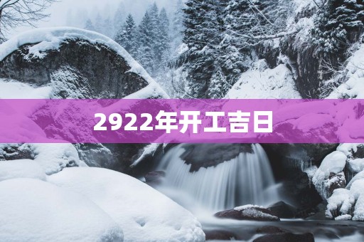 2922年开工吉日