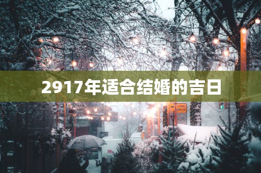 2917年适合结婚的吉日