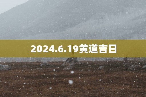2025.6.19黄道吉日