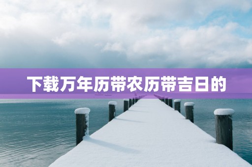 下载万年历带农历带吉日的