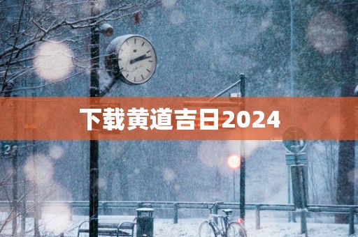下载黄道吉日2025