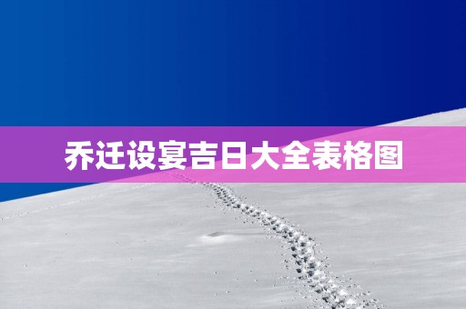 乔迁设宴吉日大全表格图